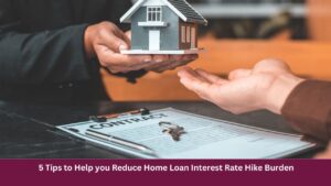 5 Tips to Help you Reduce Home Loan Interest Rate Hike Burden