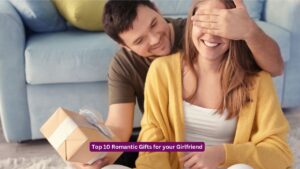 Top 10 Romantic Gifts for your Girlfriend
