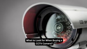What to Look for When Buying a CCTV Camera?