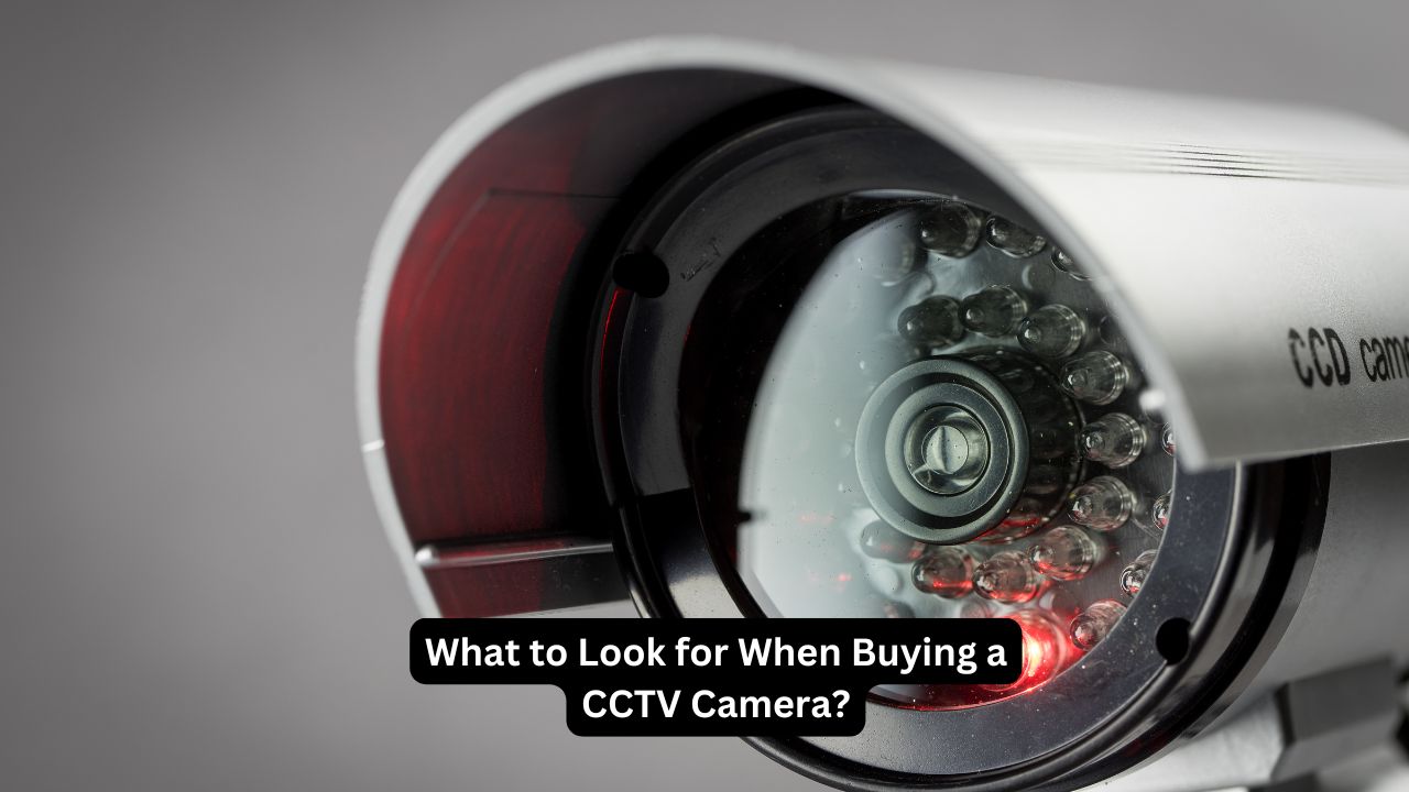 What to Look for When Buying a CCTV Camera?