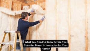 What You Need to Know Before You Consider Blown In Insulation for Your Home