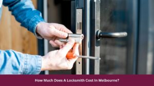 How Much Does A Locksmith Cost In Melbourne?