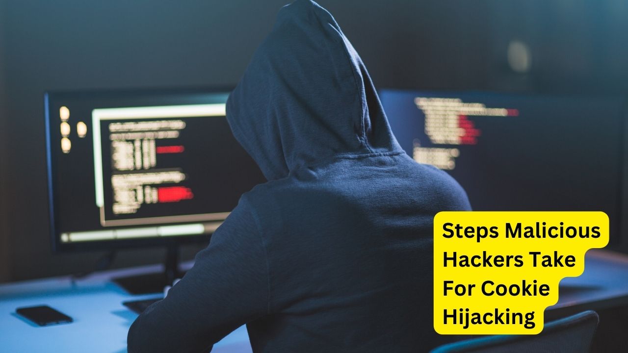 Steps Malicious Hackers Take For Cookie Hijacking