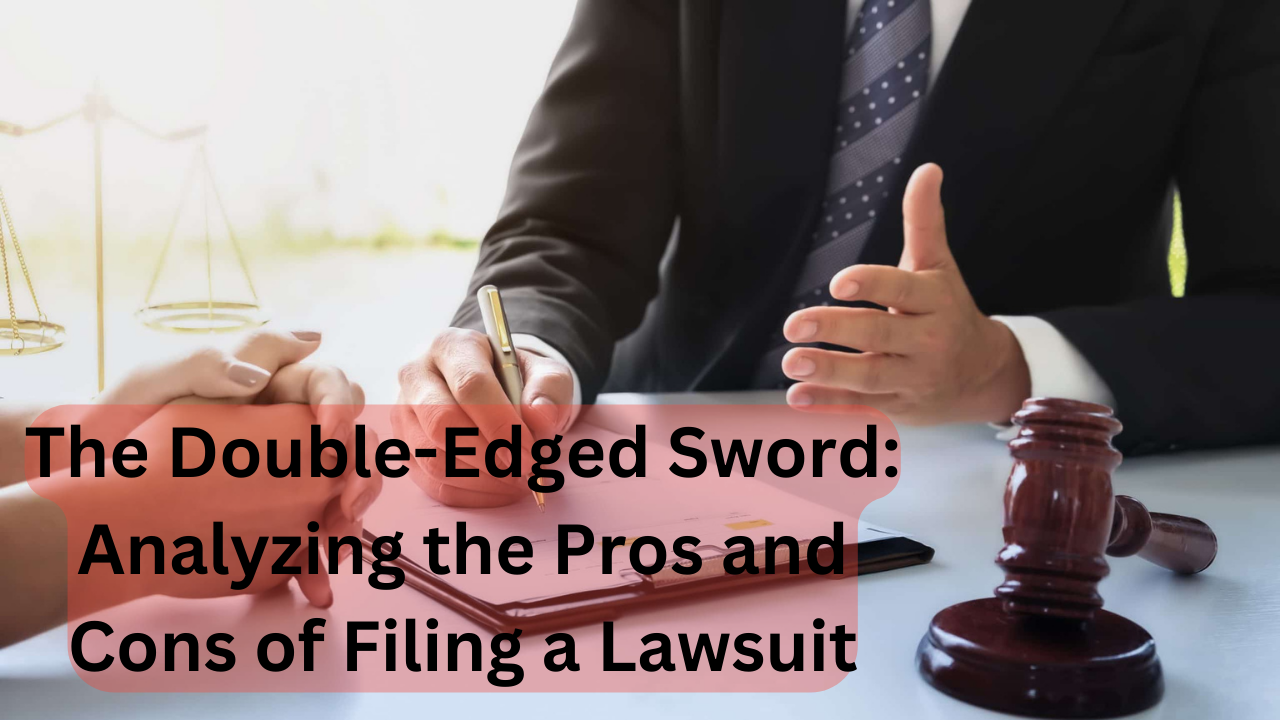 The Double-Edged Sword: Analyzing the Pros and Cons of Filing a Lawsuit