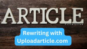 Article Rewriting with Uploadarticle.com