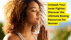 Unleash Your Inner Fighter Discover the Ultimate Boxing Resources for Women