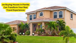 ow Buying Houses in Florida Can Transform Your Real Travel Experiences