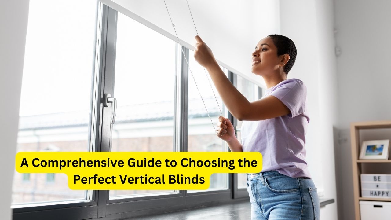 A Comprehensive Guide to Choosing the Perfect Vertical Blinds