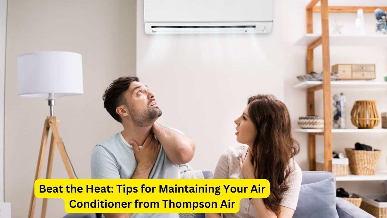 Beat the Heat: Tips for Maintaining Your Air Conditioner from Thompson Air
