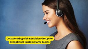 Collaborating with Rendition Group for Exceptional Custom Home Builds