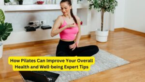 How Pilates Can Improve Your Overall Health and Well-being Expert Tips