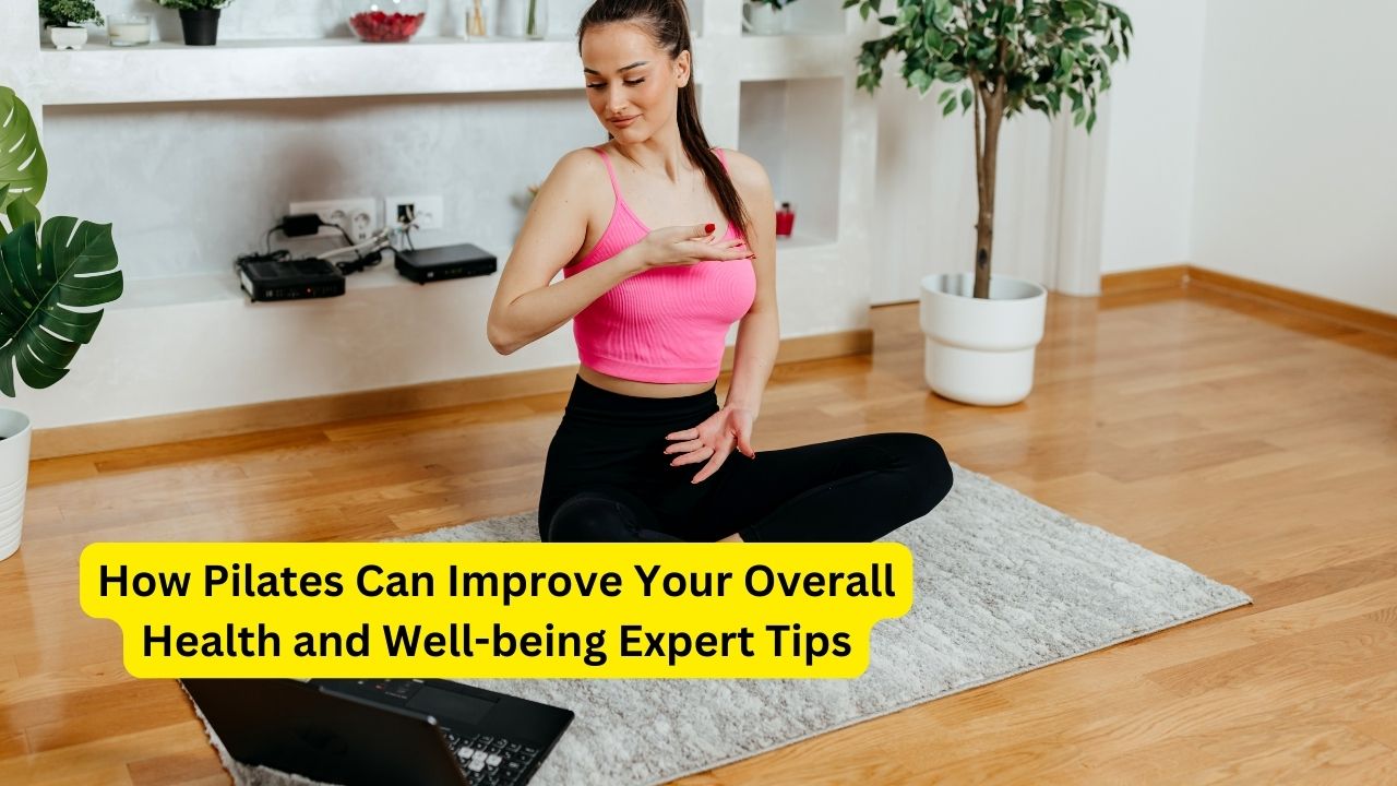 How Pilates Can Improve Your Overall Health and Well-being Expert Tips