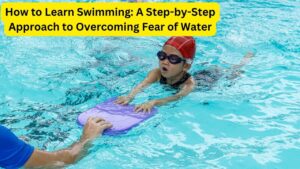How to Learn Swimming: A Step-by-Step Approach to Overcoming Fear of Water