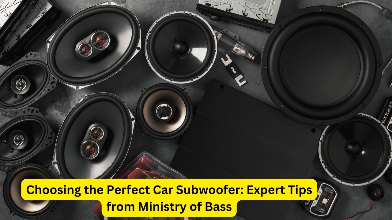Choosing the Perfect Car Subwoofer: Expert Tips from Ministry of Bass