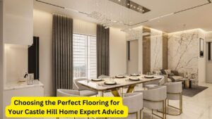 Choosing the Perfect Flooring for Your Castle Hill Home Expert Advice 