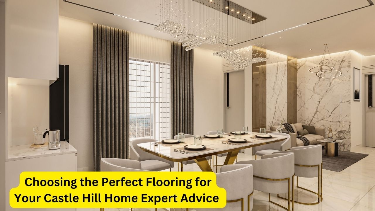 Choosing the Perfect Flooring for Your Castle Hill Home Expert Advice 