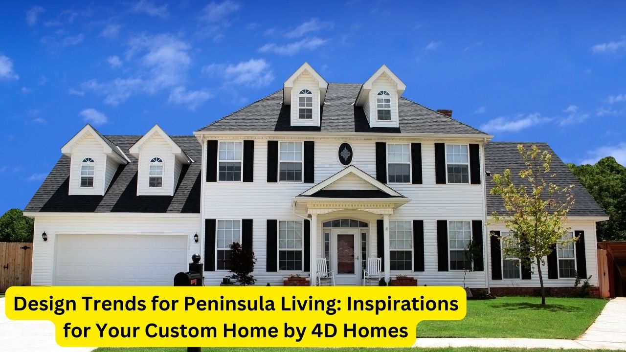 Design Trends for Peninsula Living: Inspirations for Your Custom Home by 4D Homes