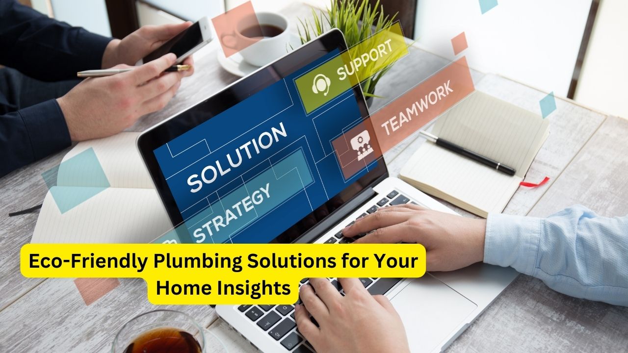 Eco-Friendly Plumbing Solutions for Your Home Insights