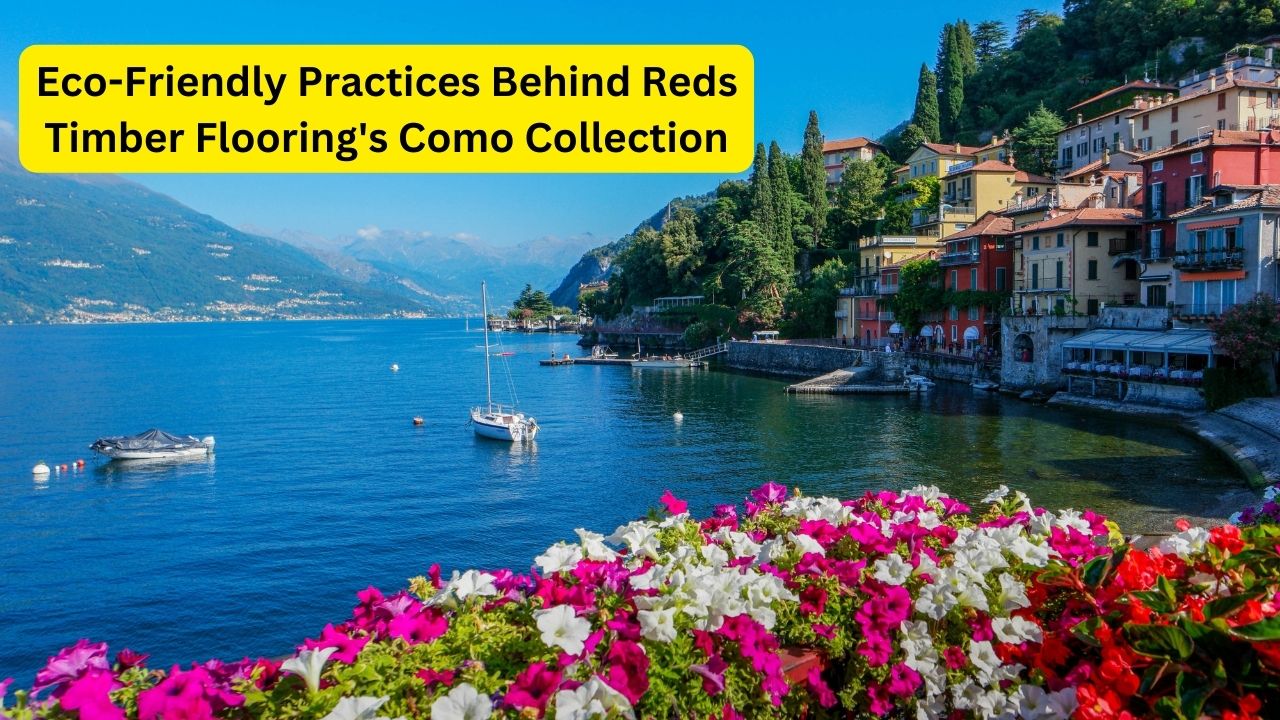 Eco-Friendly Practices Behind Reds Timber Flooring's Como Collection