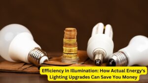 Efficiency in Illumination: How Actual Energy's Lighting Upgrades Can Save You Money