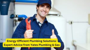Energy-Efficient Plumbing Solutions: Expert Advice from Yates Plumbing & Gas
