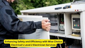 Enhancing Safety and Efficiency with Wise Choice Electrical's Level 2 Electrician Services