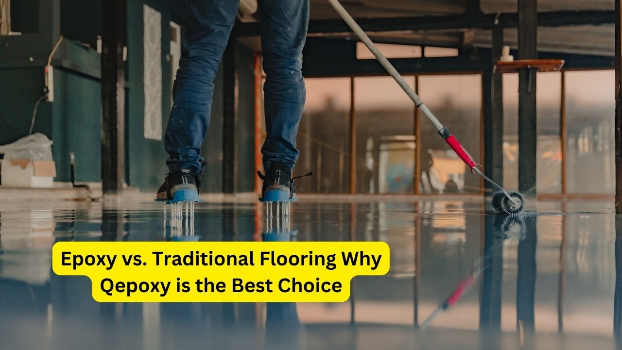 Epoxy vs. Traditional Flooring Why Qepoxy is the Best Choice