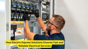 How Electric Express Solutions Ensures Fast and Reliable Electrical Services