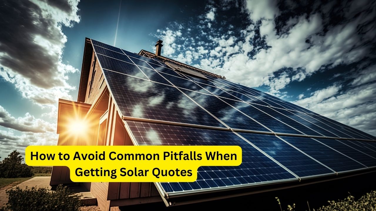 How to Avoid Common Pitfalls When Getting Solar Quotes