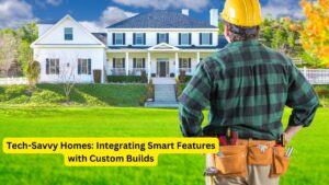 Tech-Savvy Homes: Integrating Smart Features with Custom Builds