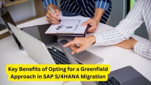 Key Benefits of Opting for a Greenfield Approach in SAP S/4HANA Migration