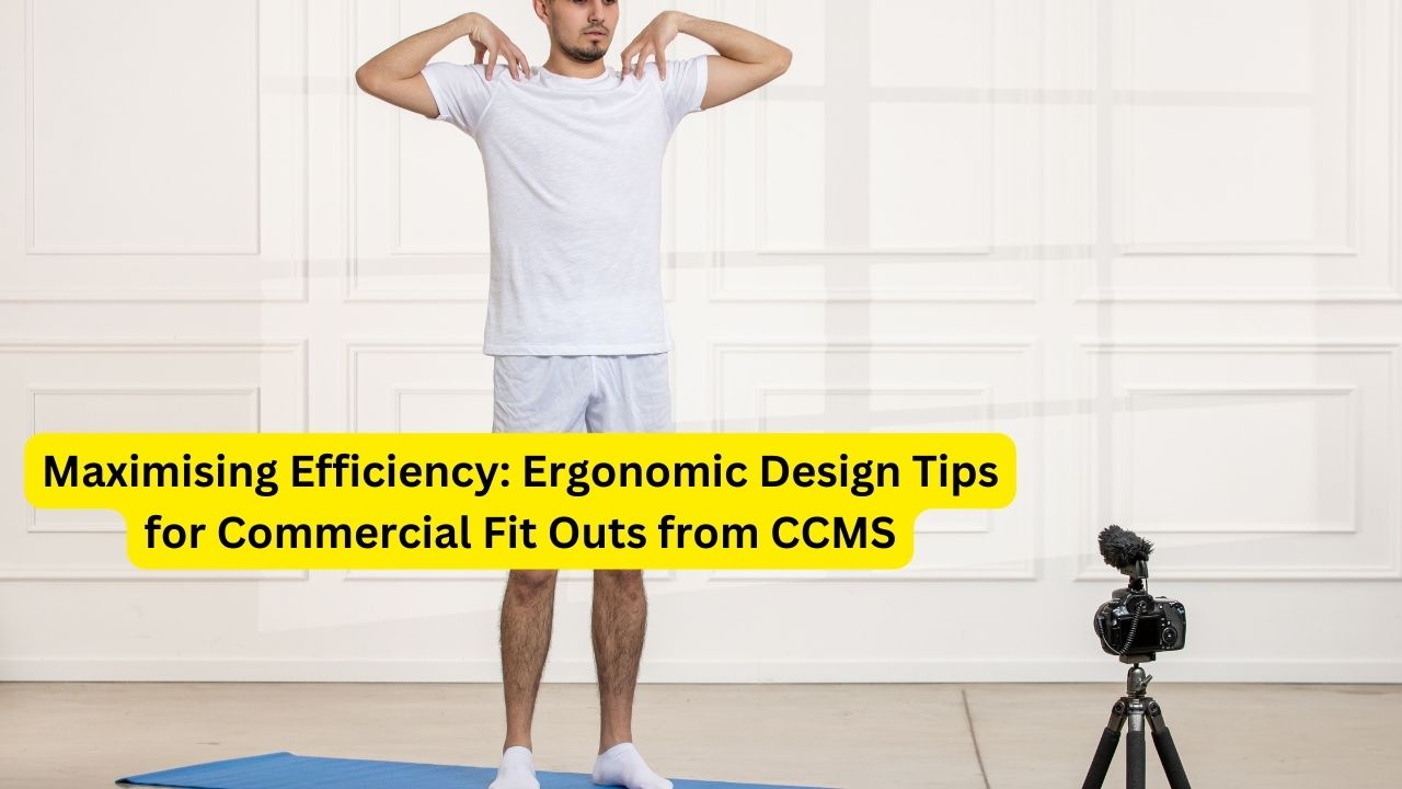 Maximising Efficiency: Ergonomic Design Tips for Commercial Fit Outs from CCMS