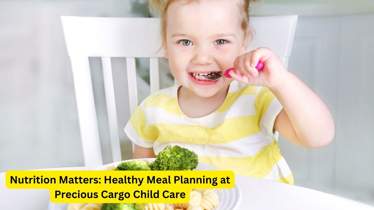 Nutrition Matters: Healthy Meal Planning at Precious Cargo Child Care