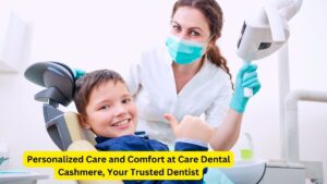 Personalized Care and Comfort at Care Dental Cashmere, Your Trusted Dentist