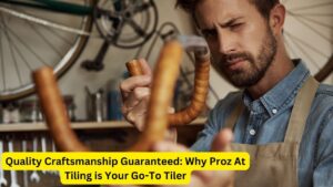 Quality Craftsmanship Guaranteed: Why Proz At Tiling is Your Go-To Tiler