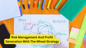 Risk Management And Profit Generation With The Wheel Strategy