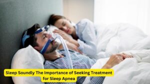 Sleep Soundly The Importance of Seeking Treatment for Sleep Apnea