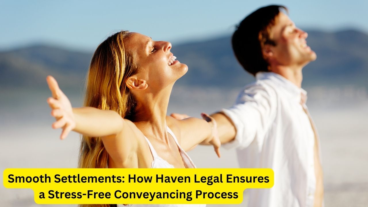 Smooth Settlements: How Haven Legal Ensures a Stress-Free Conveyancing Process
