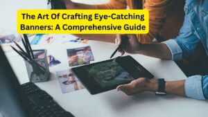 The Art Of Crafting Eye-Catching Banners: A Comprehensive Guide