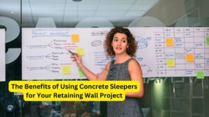 The Benefits of Using Concrete Sleepers for Your Retaining Wall Project