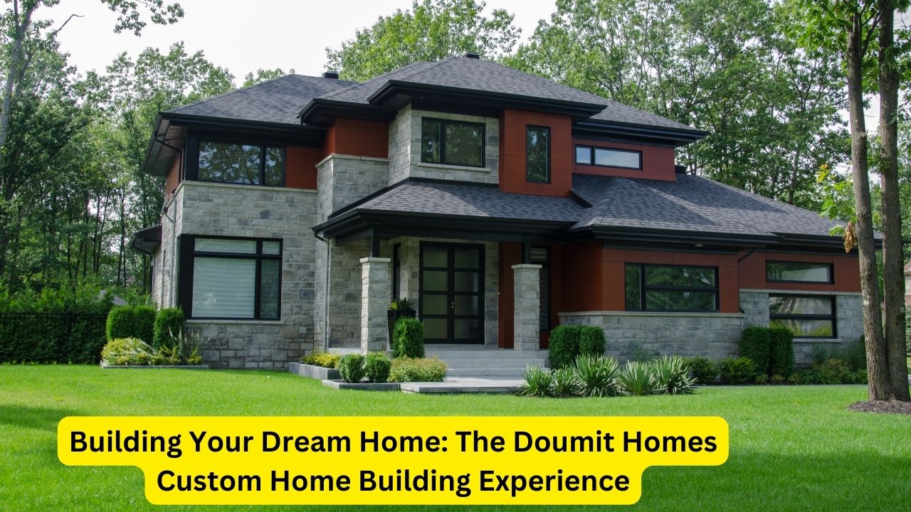 Building Your Dream Home: The Doumit Homes Custom Home Building Experience