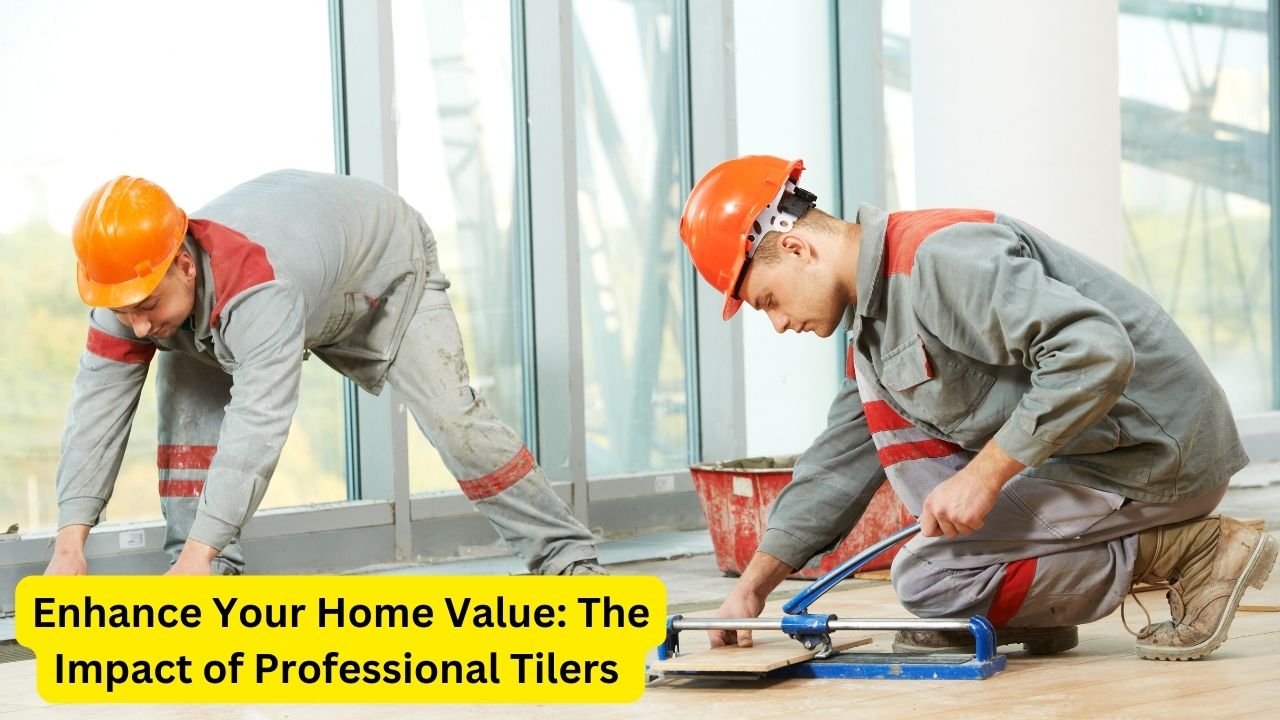Enhance Your Home Value: The Impact of Professional Tilers 