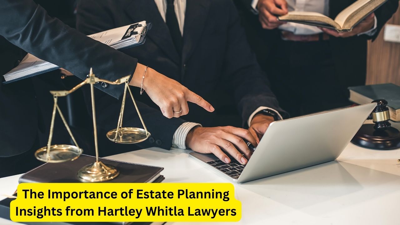 The Importance of Estate Planning Insights from Hartley Whitla Lawyers