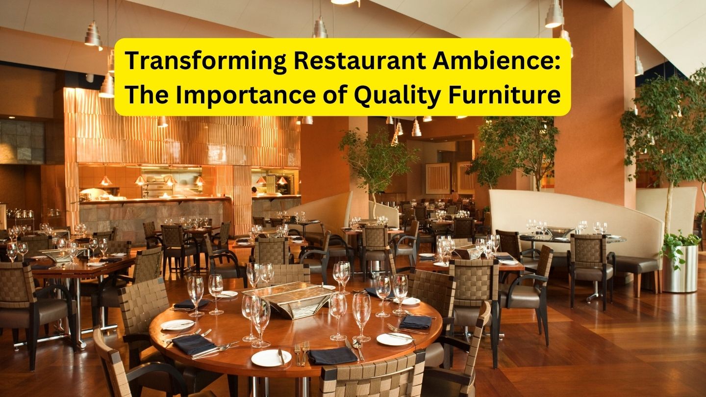 Transforming Restaurant Ambience: The Importance of Quality Furniture