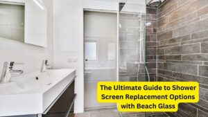 The Ultimate Guide to Shower Screen Replacement Options with Beach Glass