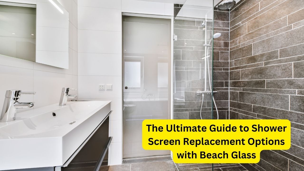 The Ultimate Guide to Shower Screen Replacement Options with Beach Glass