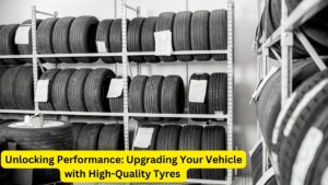 Unlocking Performance: Upgrading Your Vehicle with High-Quality Tyres 