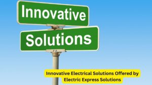 Innovative Electrical Solutions Offered by Electric Express Solutions