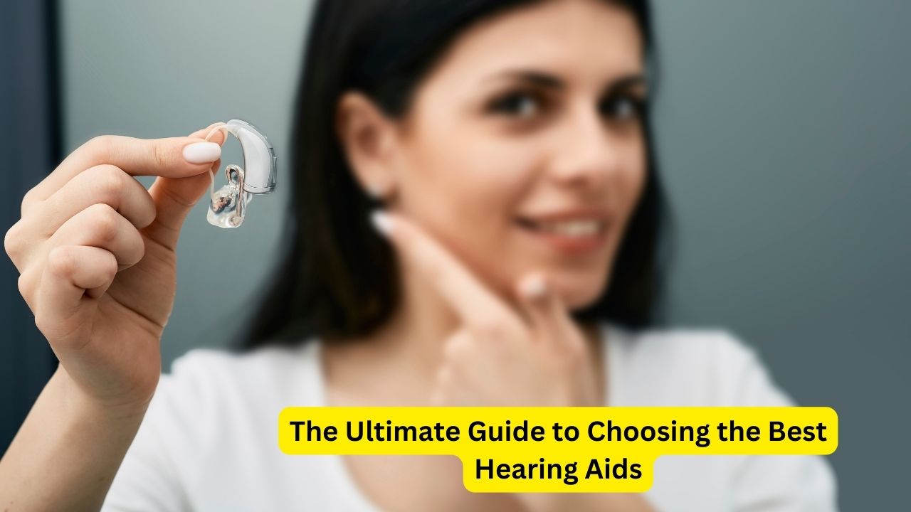 The Ultimate Guide to Choosing the Best Hearing Aids