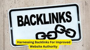Harnessing Backlinks For Improved Website Authority